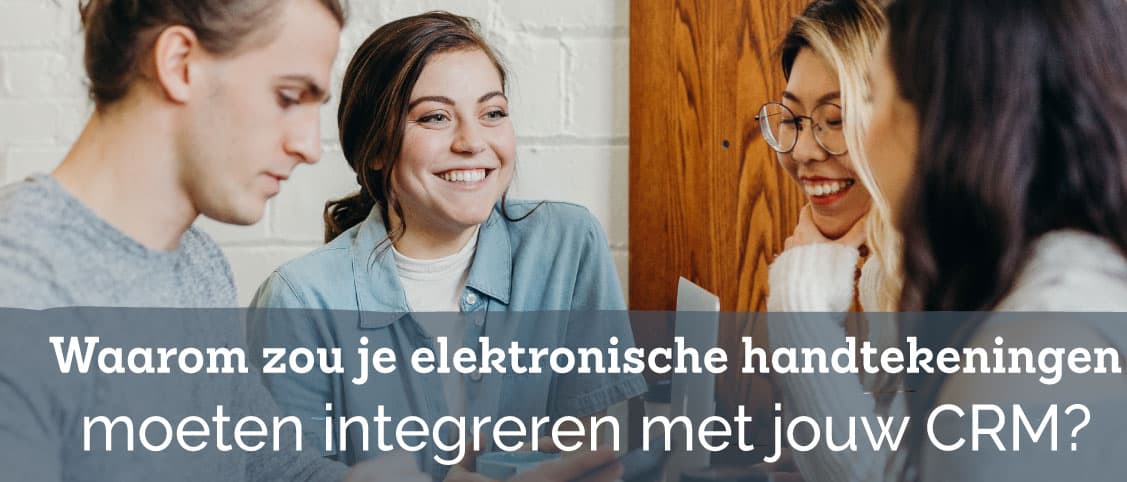 Waarom zou je elektronische handtekeningen moeten integreren met jouw CRM?