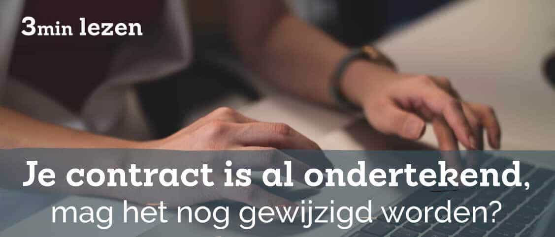 Je contract is al ondertekend, mag het nog gewijzigd worden?